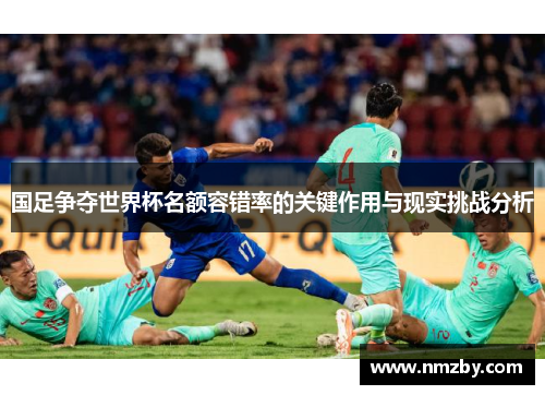 国足争夺世界杯名额容错率的关键作用与现实挑战分析