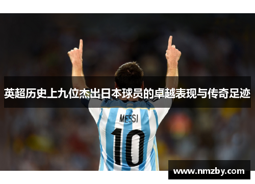 英超历史上九位杰出日本球员的卓越表现与传奇足迹