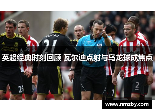 英超经典时刻回顾 瓦尔迪点射与乌龙球成焦点